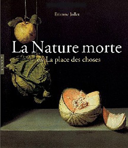Télécharger La Nature morte ou la place des choses: L'Objet et son lieu dans l'art occidental Livre PDF Gratuit