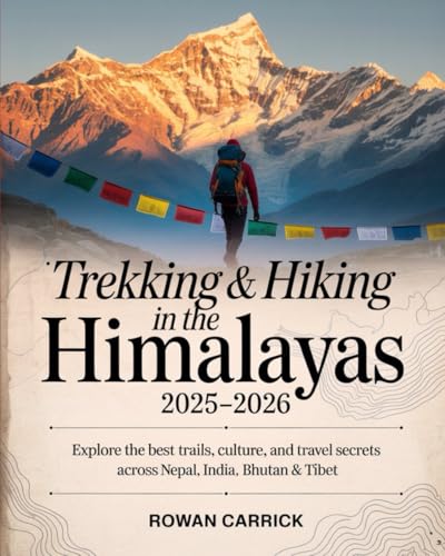 TREKKING & HIKING IN THE HIMALAYAS 2025–2026(FULL COLOR): EXPLORE THE BEST TRAILS, CULTURE, AND TRAVEL SECRETS ACROSS NEPAL, INDIA, BHUTAN & TIBET