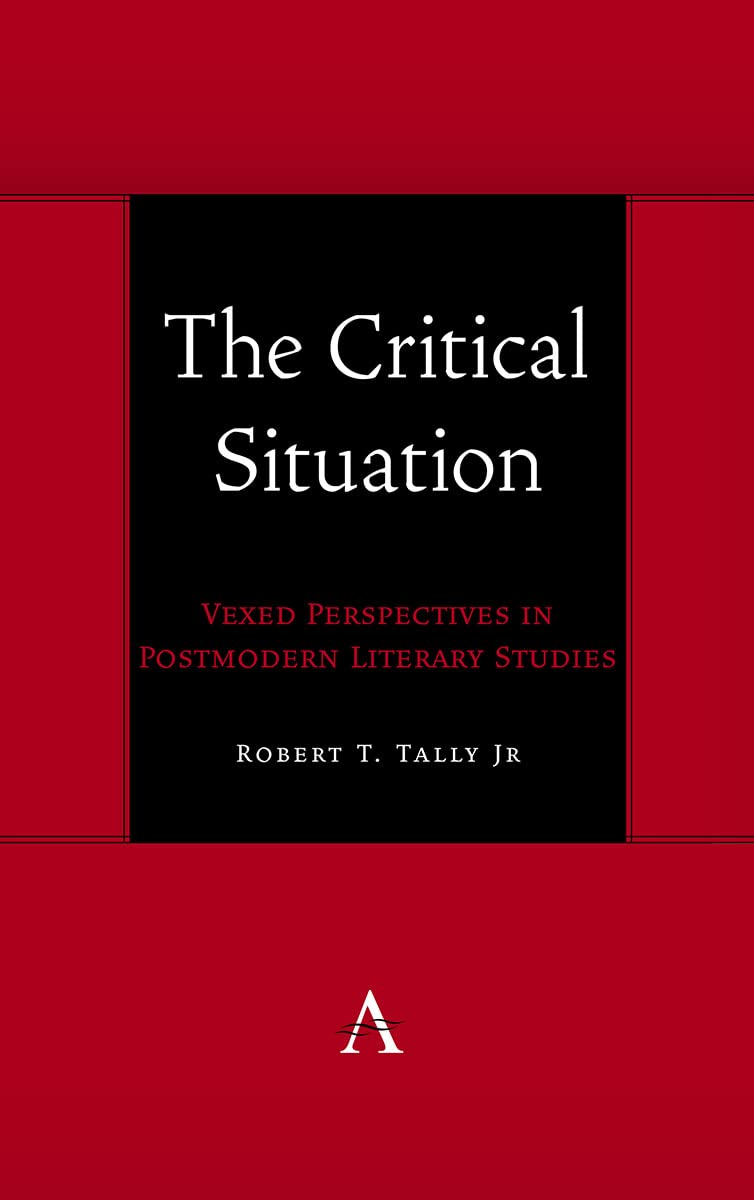 The Critical Situation: Vexed Perspectives in Postmodern Literary Studies (Anthem symploke Studies in Theory, 1)