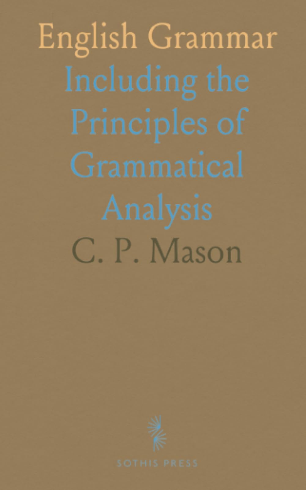 English Grammar: Including the Principles of Grammatical Analysis