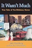 It Wasn't Much: True Tales of Ten Oklahoma Heroes