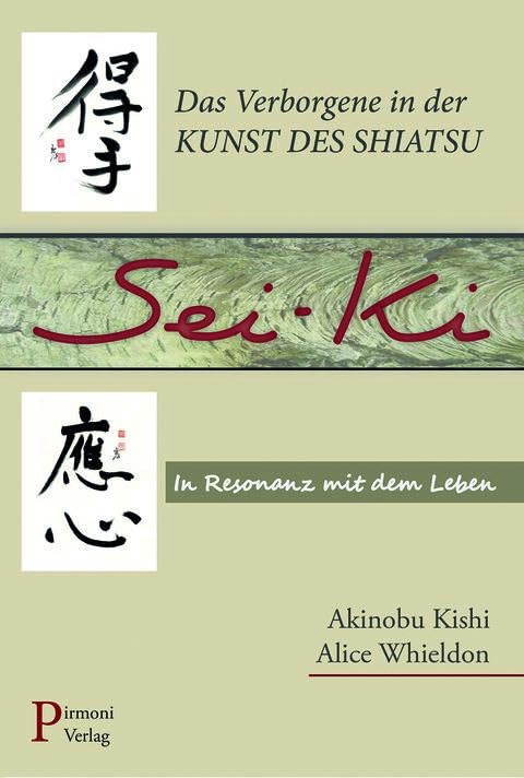 Sei-ki: Das Verborgene in der Kunst des Shiatsu. In Resonanz mit dem Leben