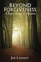 Beyond Forgiveness: A Bigger Picture of Salvation 1530248280 Book Cover