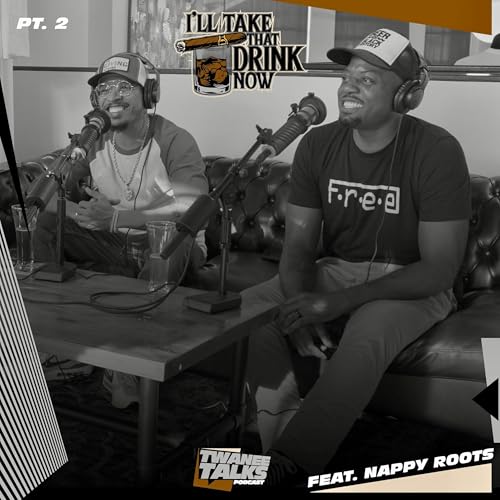 Twanee Talks Presents: "I'll Take That Drink Now" - PT 2 | FT. Nappy Roots