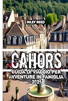 Cahors Guida di viaggio per Avventure in famiglia 2025 (Italian Edition) B0F6316HSK Book Cover