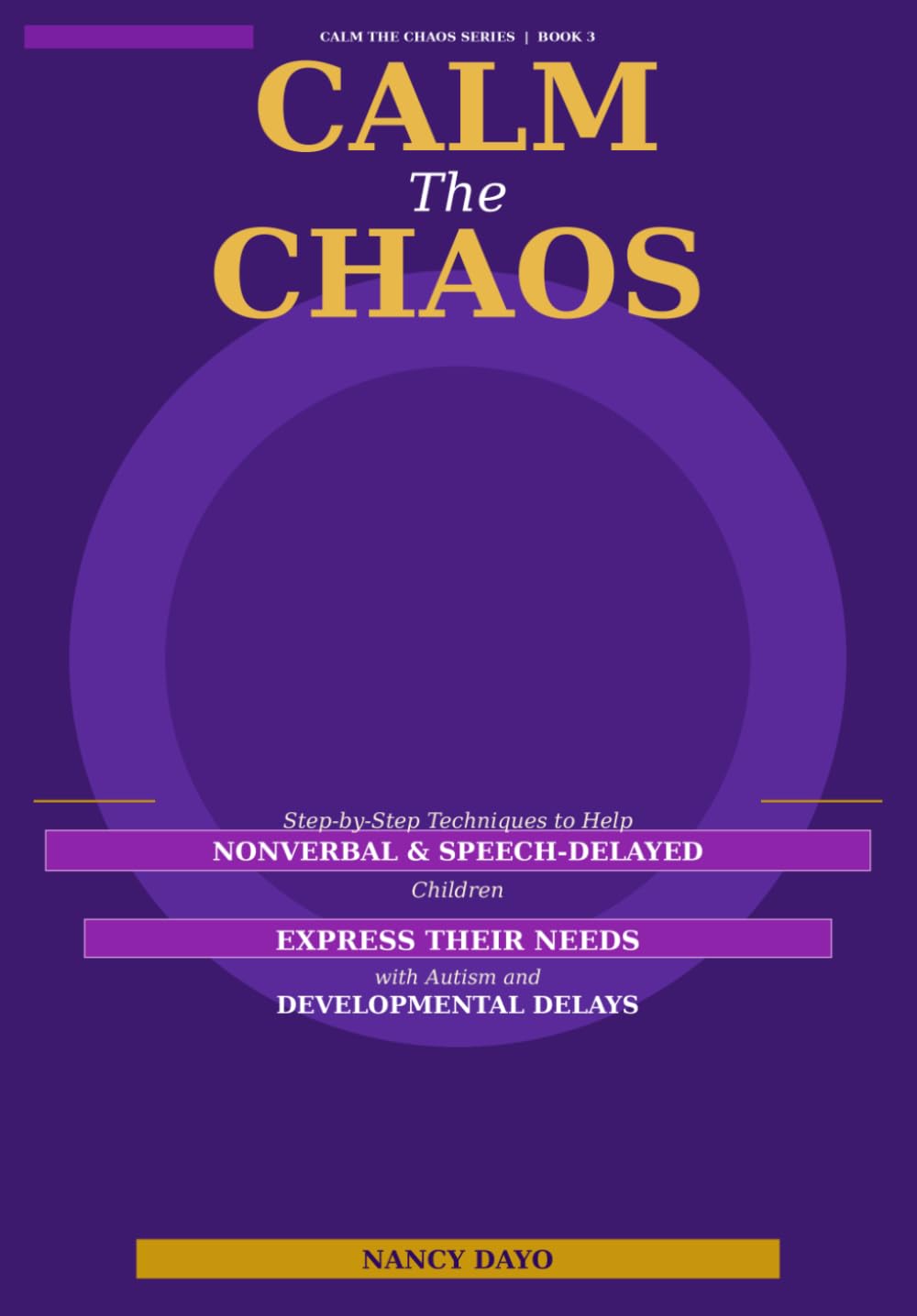Calm the Chaos: Step-by-Step Techniques to Help Nonverbal and Speech-Delayed Children Express Their Needs