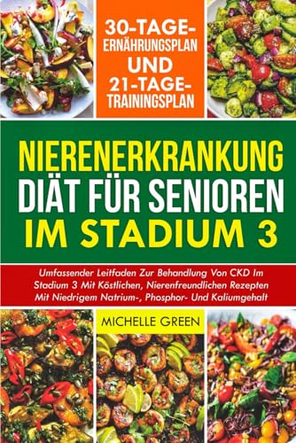 NIERENERKRANKUNG DIÄT FÜR SENIOREN IM STADIUM 3: Umfassender Leitfaden zur Behandlung von CKD im Stadium 3 mit köstlichen, nierenfreundlichen Rezepten ... Natrium-, Phosphor- und Kaliumgehalt