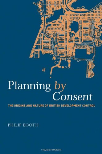 Planning by Consent: The Origins and Nature of British Development Control (Planning, History and Environment Series)