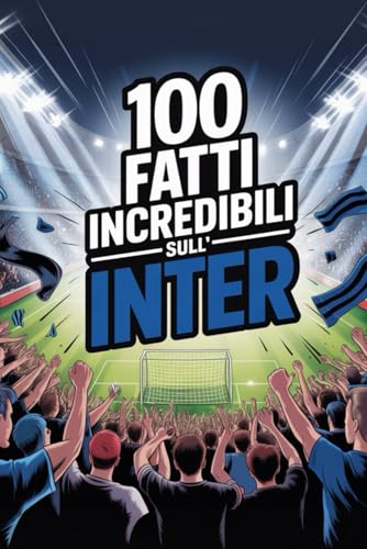 100 Fatti Incredibili Sul Calcio Inter: Curiosità, record e storie leggendarie della squadra nerazzurra che ha conquistato il mondo.