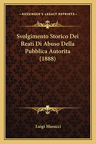 Svolgimento Storico Dei Reati Di Abuso Della Pubblica Autorita (1888) (English and Italian Edition)
