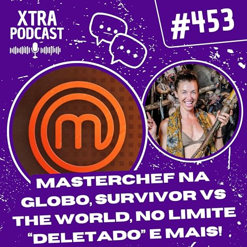 #453 - MasterChef na Globo, Survivor vs The World, No Limite "deletado" e mais! Podcast Por capa
