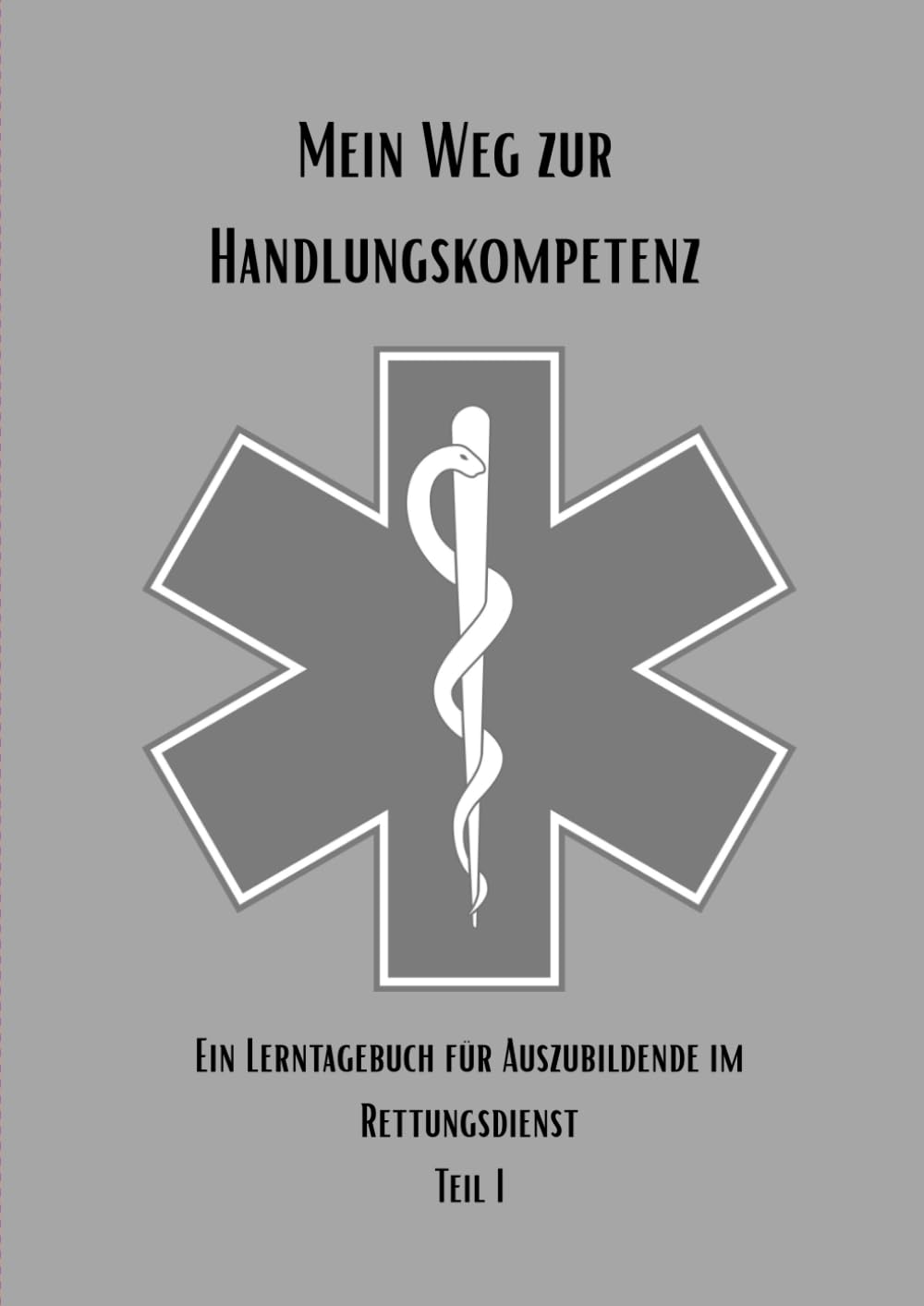 Mein Weg zur Handlungskompetenz: Ein Lerntagebuch für Auszubildende im Rettungsdienst Teil I (Mein Weg zur Handlungskompetenz in der Berufsausbildung zum/zur Notfallsanitäter/in)