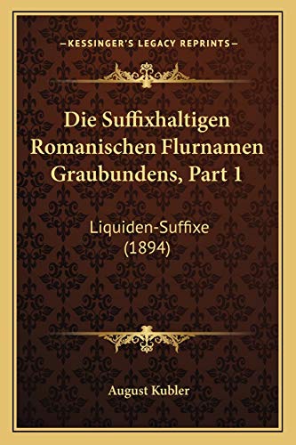 Die Suffixhaltigen Romanischen Flurnamen Graubundens, Part 1: Liquiden-Suffixe (1894) (German Edition)