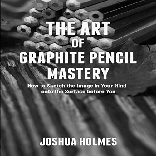 The Art of Graphite Pencil Mastery by Joshua Holmes episode artwork
