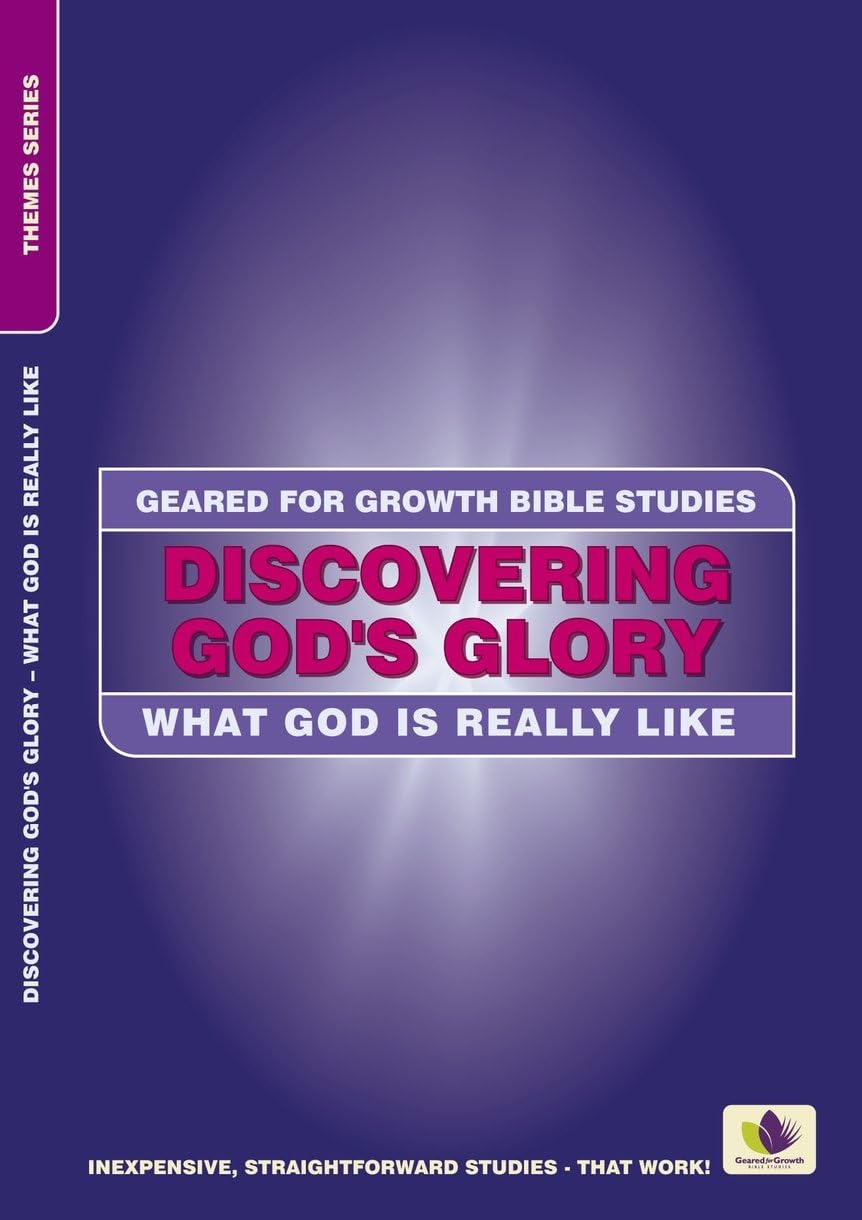 Discovering God's Glory: What God is really like (Geared for Growth)