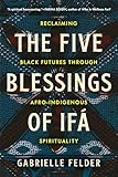 The Five Blessings of Ifá: Reclaiming Black Futures Through Afro-Indigenous Spirituality