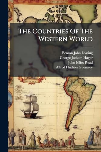 The Countries Of The Western World: The Governments And People Of North, South And Central America, From The Landing Of Columbus To The Present Time