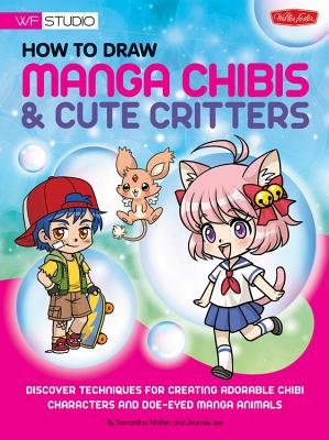 How to Draw Manga Chibis & Cute Critters( Discover Techniques for Creating Adorable Chibi Characters and Doe-Eyed Manga Animals)[HT DRAW MANGA CHIBIS & CUTE CR][Paperback]