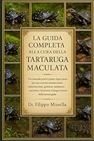 LA GUIDA COMPLETA ALLA CURA DELLA TARTARUGA MACULATA: Un manuale pratico passo dopo passo per una corretta sistemazione, alimentazione, gestione, ... e benessere a lungo termine delle tartarughe B0G39TF6QP Book Cover
