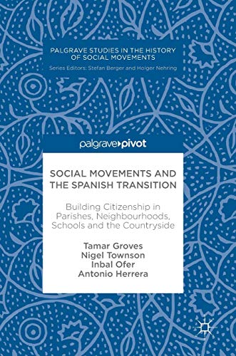 Social Movements and the Spanish Transition: Building Citizenship in Parishes, Neighbourhoods, Schools and the Countryside (Palgrave Studies in the History of Social Movements)