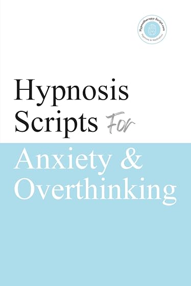 Hypnosis Scripts for Anxiety & Overthinking: Professional Hypnotherapy Scripts for Anxiety, Overthinking, Rumination, Racing Thoughts & Mental Calm