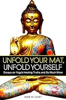 Unfold Your Mat, Unfold Yourself: Essays on Yoga's Healing Truths and So Much More 069228950X Book Cover