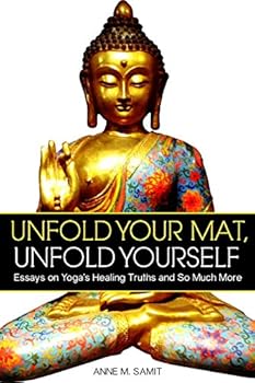 Paperback Unfold Your Mat, Unfold Yourself: Essays on Yoga's Healing Truths and So Much More Book