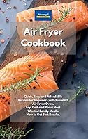 Air Fryer Cookbook: Quick, Easy and Affordable Recipes for beginners with Cuisinart Air Fryer Oven. Fry, Grill and Roast Most Wanted Family Meals. How to Get Best Results. 1801604622 Book Cover