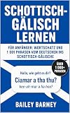 Schottisch-Gälisch lernen für Anfänger: Wortschatz und 1001 Phrasen vom Deutschen ins Schottisch-Gälische