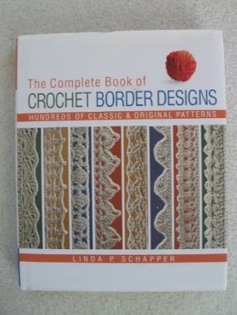 The Complete Book of Crochet Border Designs: Hundreds of Classic ...