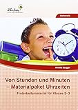 Von Stunden und Minuten - Materialpaket Uhrzeiten (PR): Grundschule, Mathematik, Klasse 2-3 - Annette Szugger