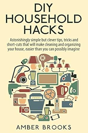 DIY Household Hacks: Astonishingly simple but clever tips, tricks and ...
