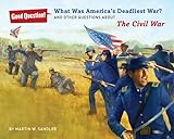 What Was America's Deadliest War?: And Other Questions about The Civil War (Good Question!)