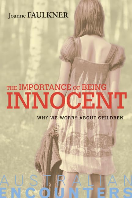 The Importance of Being Innocent: Why We Worry About Children (Australian Encounters)