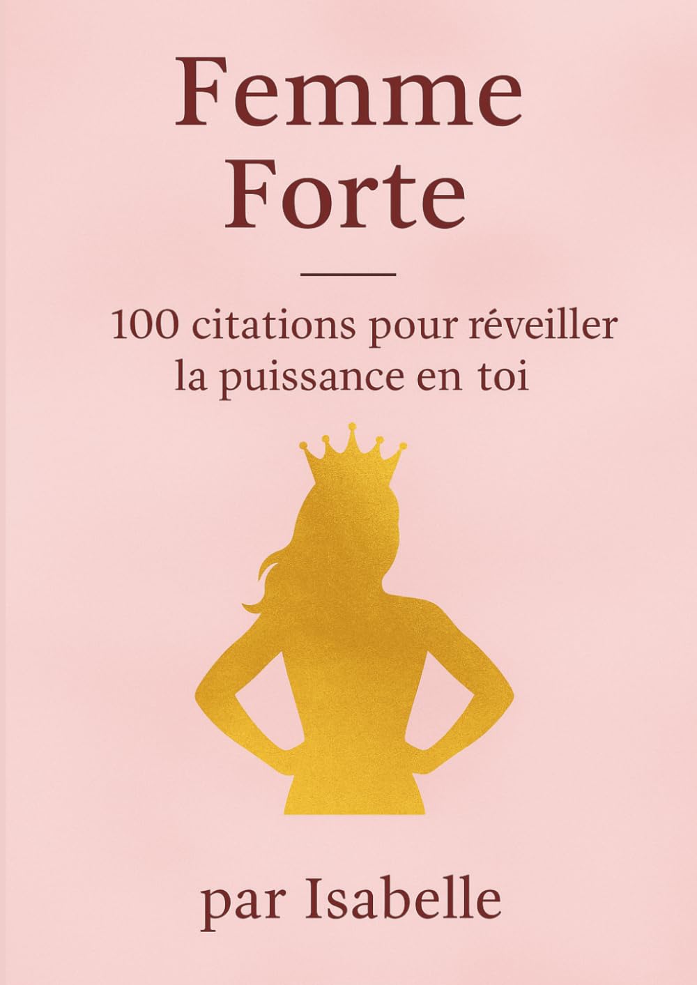 Femme Forte – 100 citations pour réveiller la puissance en toi: Des citations puissantes pour éveiller ta confiance , Des réflexions profondes pour ... t’aider à avancer , Un espace pour écrire