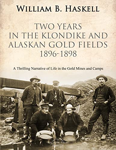 Two Years in the Klondike and Alaskan Gold Fields 1896-1898: A Thrilling Narrative of Life in the Gold Mines and Camps
