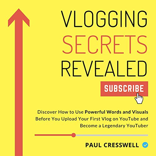 Vlogging Secrets Revealed: Discover How to Use Powerful Words and Visuals Before You Upload Your First Vlog on YouTube and Become a Legendary YouTuber