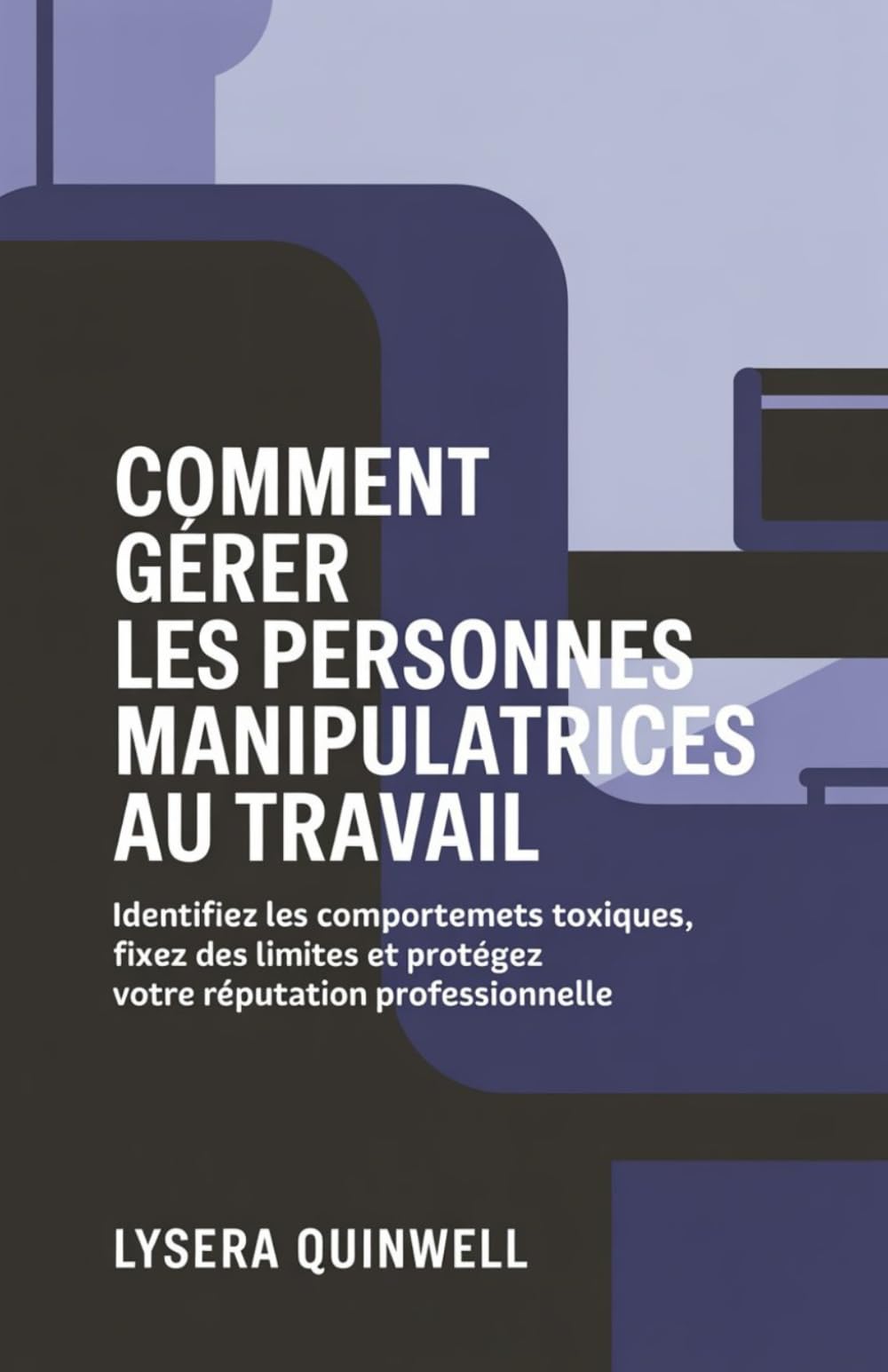 Comment gérer les personnes manipulatrices au travail: Identifiez les comportements toxiques, fixez des limites et protégez votre réputation professionnelle