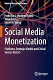 Social Media Monetization: Platforms, Strategic Models and Critical Success Factors (Future of Business and Finance)