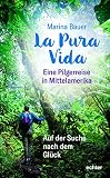 La Pura Vida: Eine Pilgerreise in Mittelamerika. Auf der Suche nach dem Glück