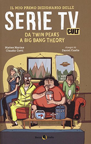 Il mio primo dizionario delle serie TV cult. Da Twin Peaks a Big Bang Theory Il mio primo dizionario delle serie TV cult. Da Twin Peaks a Big Bang Theory