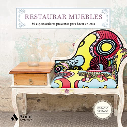 Restaurar muebles: 50 espectaculares proyectos para hacer en casa (Espacio Vintage)