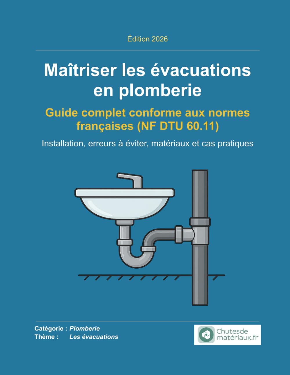 Maîtriser les évacuations en plomberie: Guide complet conforme aux normes françaises (NF DTU 60.11) (Plomberie domestique – Le guide ultime)