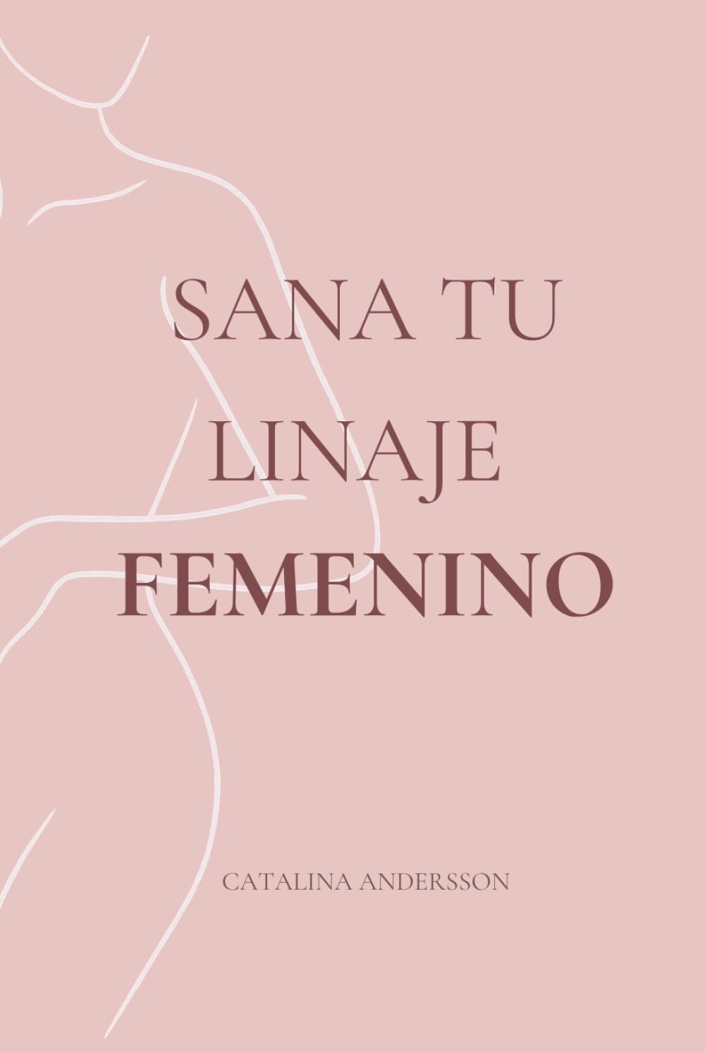 Sana Tu Linaje Femenino: Sanación transgeneracional y liberación de heridas ancestrales para romper cadenas invisibles y despertar tu fuerza espiritual