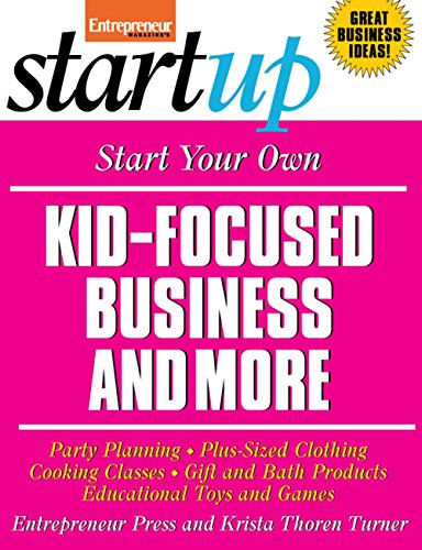 Start Your Own Kid Focused Business and More: Party Planning, Cooking Classes, Gift and Bath Products, Plus-Sized Clothing, Educational Toys and G (StartUp Series)