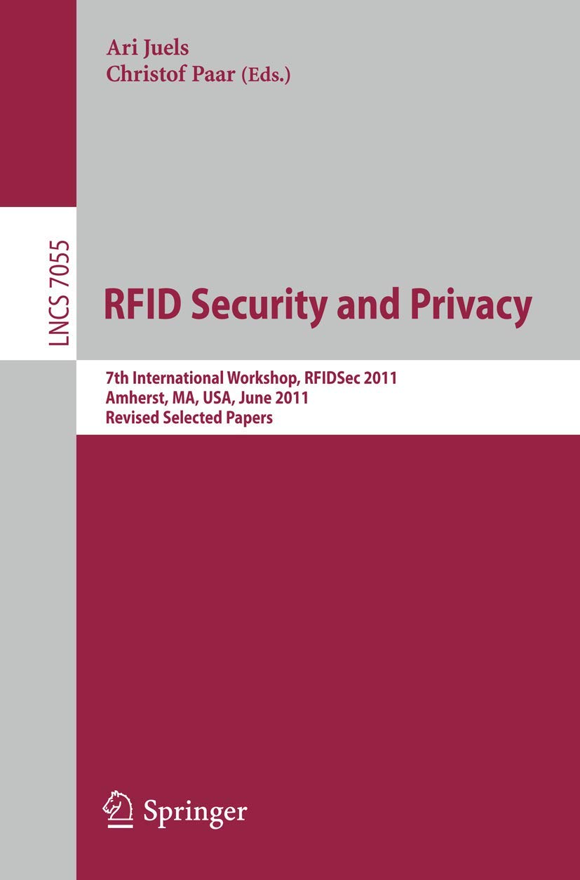 RFID Security and Privacy: 7th International Workshop, RFIDsec 2011, Amherst, MA, USA, June 26-28, 2011, Revised Selected Papers (Lecture Notes in Computer Science)