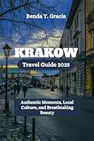 Krakow Travel Guide 2025: Authentic Moments, Local Culture, and Breathtaking Beauty B0F5MCMM9P Book Cover