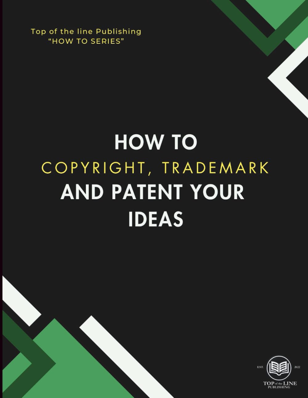 How to Copyright, Trademark, and Patent Your Ideas (Top of the Line Publishing " How to Book Series")