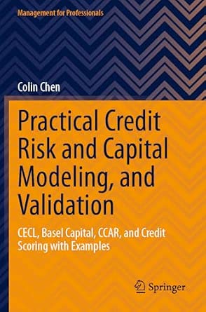 Practical Credit Risk and Capital Modeling, and Validation: CECL, Basel Capital, CCAR, and Credit Scoring with Examples