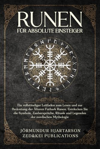 Runen für absolute Einsteiger: Ein vollständiger Leitfaden zum Lesen und zur Bedeutung der Älteren Futhark Runen.Entdecken Sie die ... der nordischen Mythologie (German Edition)